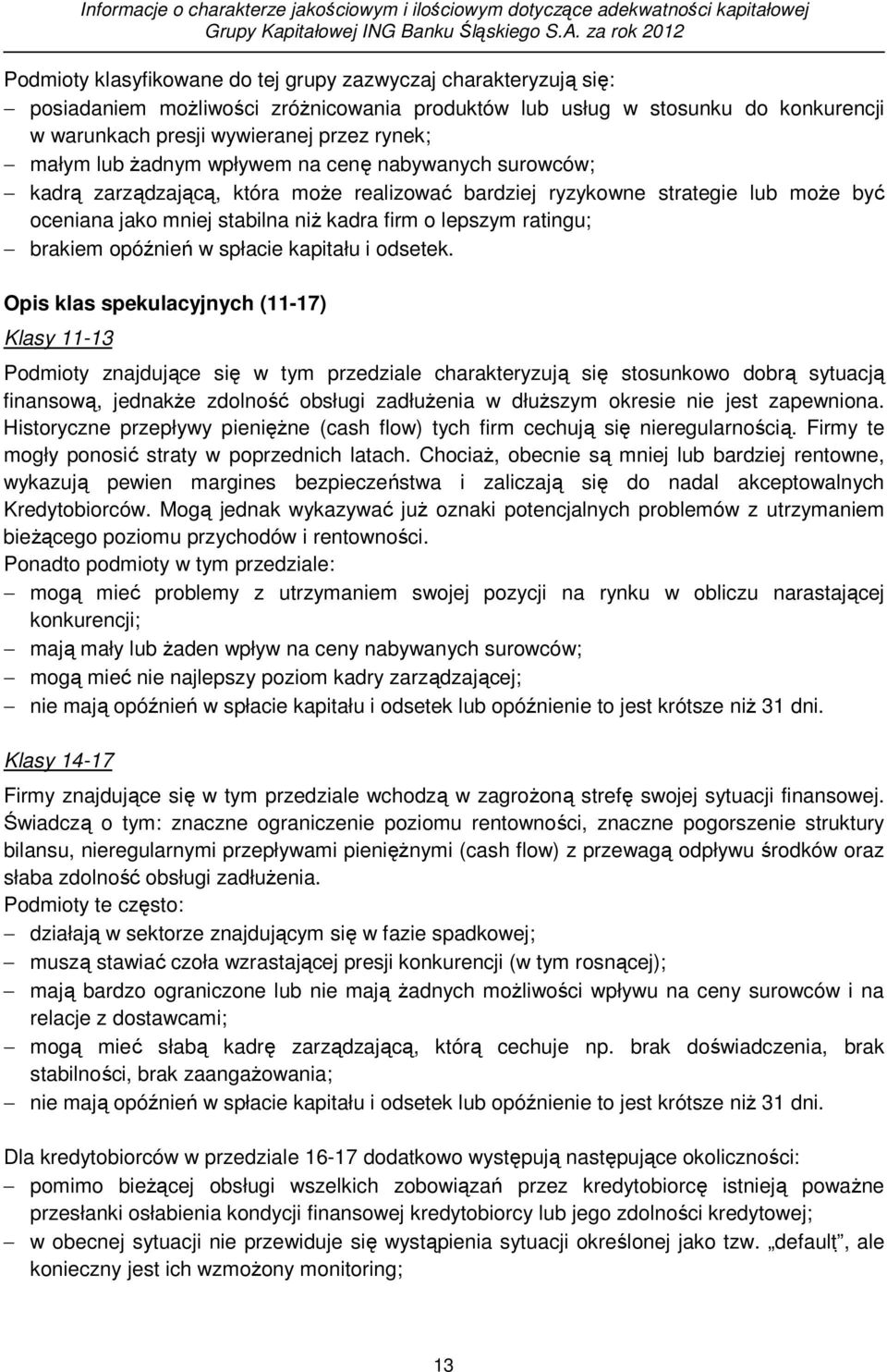 rynek; małym lub żadnym wpływem na cenę nabywanych surowców; kadrą zarządzającą, która może realizować bardziej ryzykowne strategie lub może być oceniana jako mniej stabilna niż kadra firm o lepszym