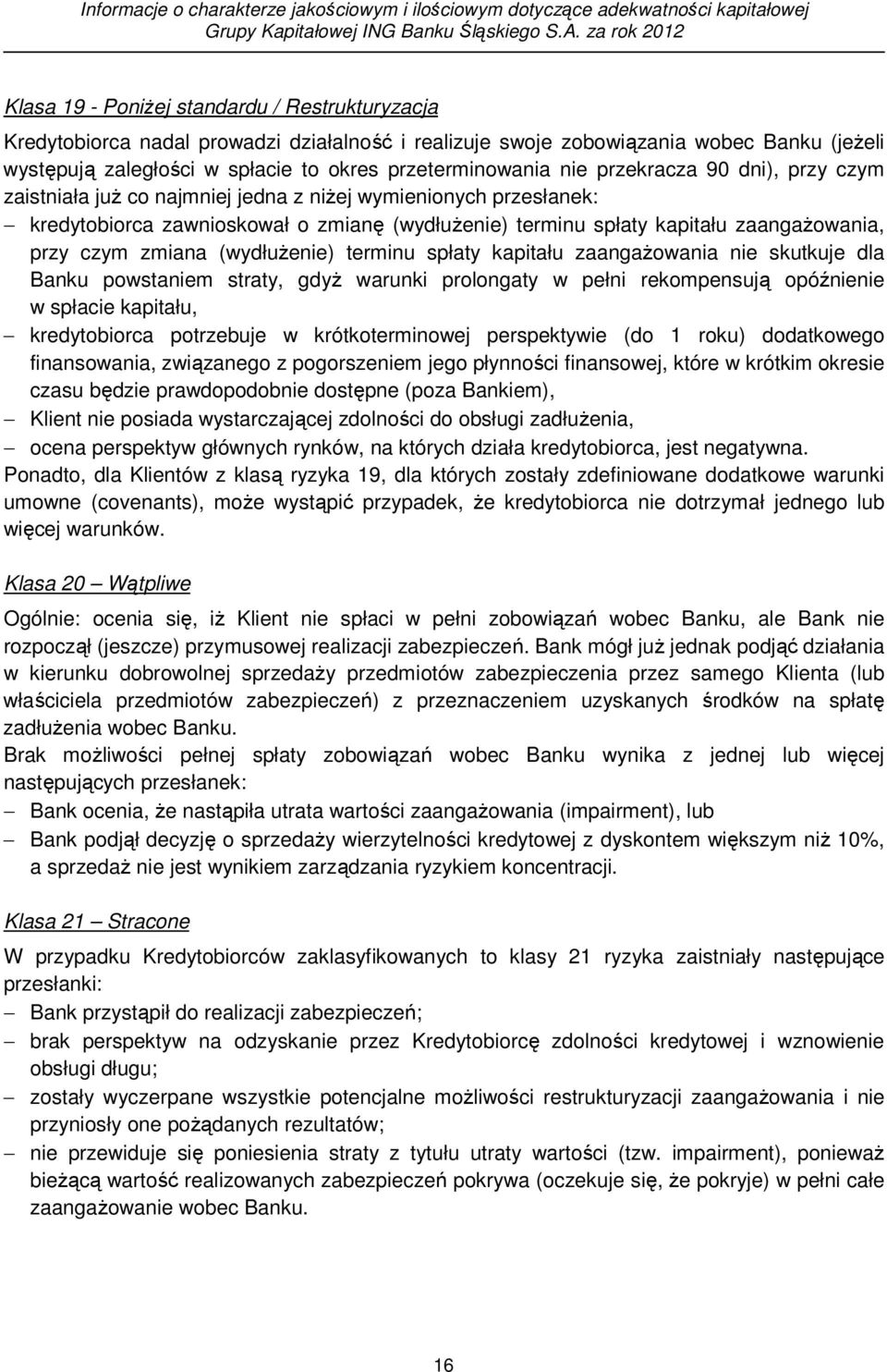 przeterminowania nie przekracza 90 dni), przy czym zaistniała już co najmniej jedna z niżej wymienionych przesłanek: kredytobiorca zawnioskował o zmianę (wydłużenie) terminu spłaty kapitału