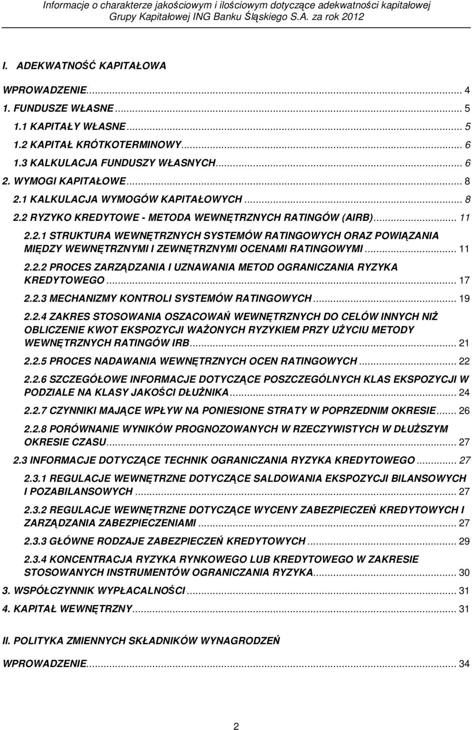 1 KALKULACJA WYMOGÓW KAPITAŁOWYCH... 8 2.2 RYZYKO KREDYTOWE - METODA WEWNĘTRZNYCH RATINGÓW (AIRB)... 11 2.2.1 STRUKTURA WEWNĘTRZNYCH SYSTEMÓW RATINGOWYCH ORAZ POWIĄZANIA MIĘDZY WEWNĘTRZNYMI I ZEWNĘTRZNYMI OCENAMI RATINGOWYMI.