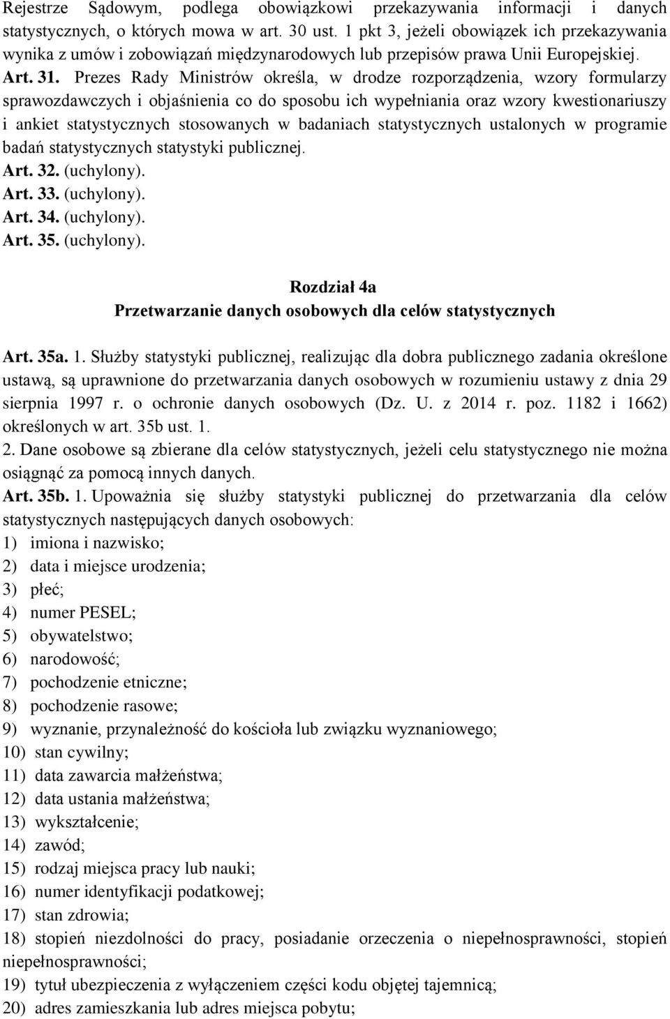 Prezes Rady Ministrów określa, w drodze rozporządzenia, wzory formularzy sprawozdawczych i objaśnienia co do sposobu ich wypełniania oraz wzory kwestionariuszy i ankiet statystycznych stosowanych w