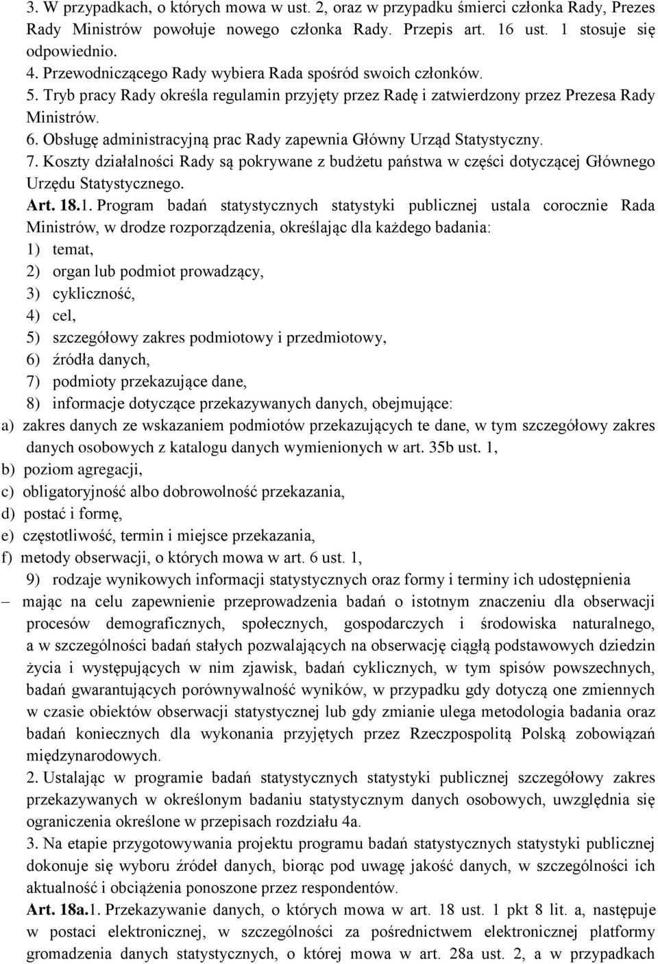 Obsługę administracyjną prac Rady zapewnia Główny Urząd Statystyczny. 7. Koszty działalności Rady są pokrywane z budżetu państwa w części dotyczącej Głównego Urzędu Statystycznego. Art. 18