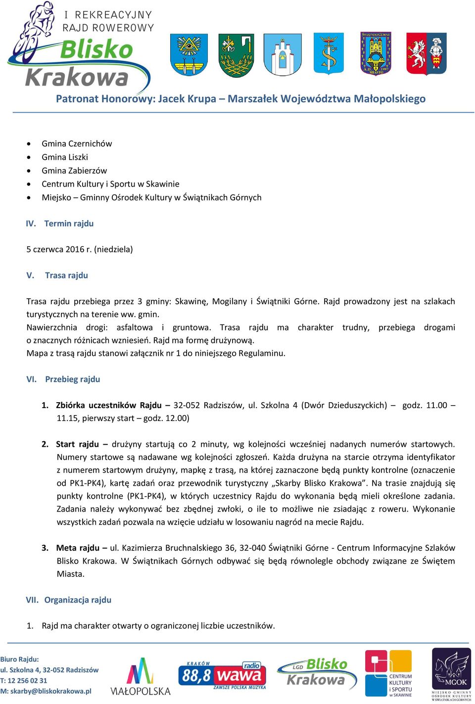 Trasa rajdu ma charakter trudny, przebiega drogami o znacznych różnicach wzniesień. Rajd ma formę drużynową. Mapa z trasą rajdu stanowi załącznik nr 1 do niniejszego Regulaminu. VI. Przebieg rajdu 1.