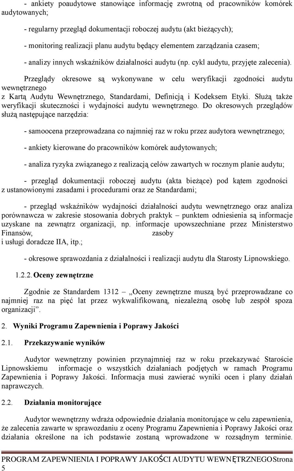 Przeglądy okresowe są wykonywane w celu weryfikacji zgodności audytu wewnętrznego z Kartą Audytu Wewnętrznego, Standardami, Definicją i Kodeksem Etyki.