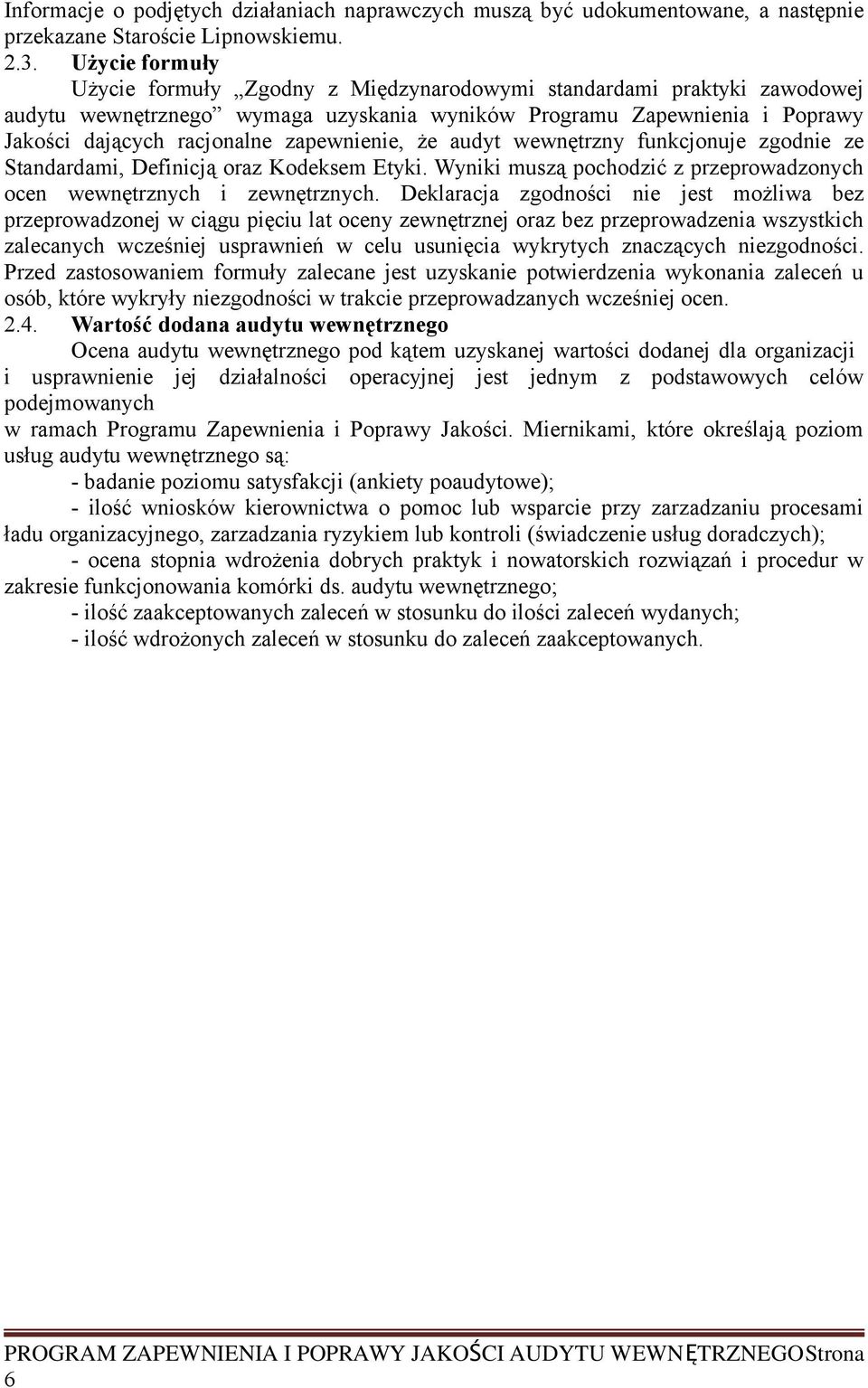 zapewnienie, że audyt wewnętrzny funkcjonuje zgodnie ze Standardami, Definicją oraz Kodeksem Etyki. Wyniki muszą pochodzić z przeprowadzonych ocen wewnętrznych i zewnętrznych.