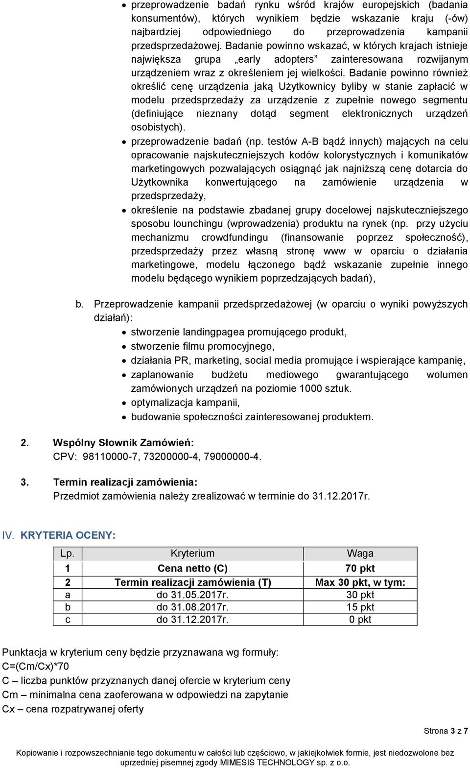 Badanie powinno również określić cenę urządzenia jaką Użytkownicy byliby w stanie zapłacić w modelu przedsprzedaży za urządzenie z zupełnie nowego segmentu (definiujące nieznany dotąd segment