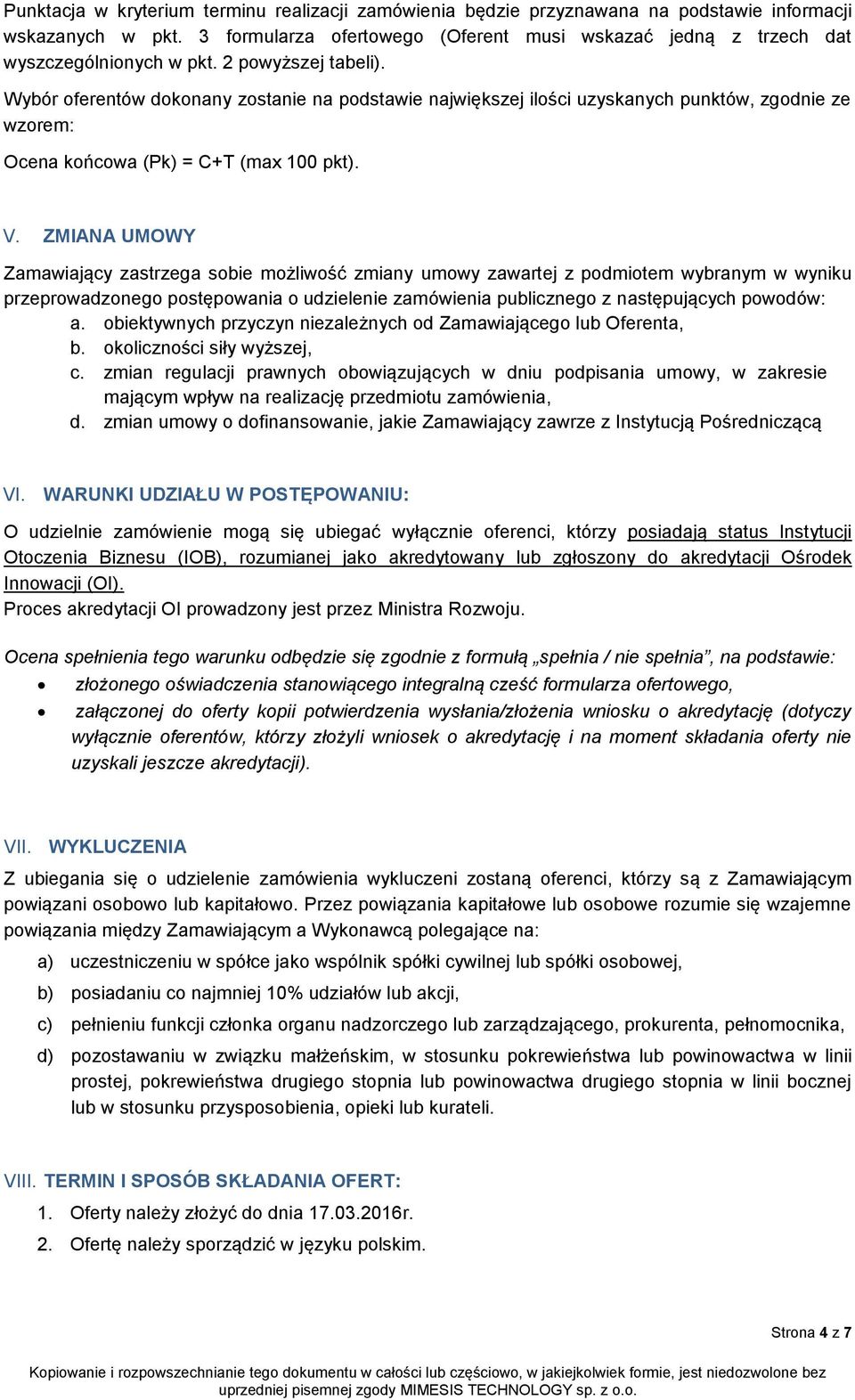 Wybór oferentów dokonany zostanie na podstawie największej ilości uzyskanych punktów, zgodnie ze wzorem: Ocena końcowa (Pk) = C+T (max 100 pkt). V.