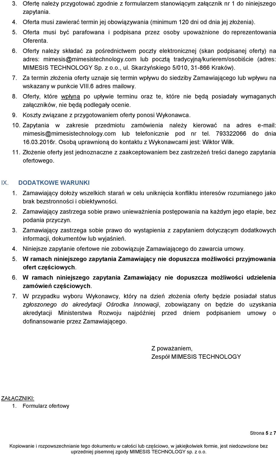 Oferty należy składać za pośrednictwem poczty elektronicznej (skan podpisanej oferty) na adres: mimesis@mimesistechnology.com lub pocztą tradycyjną/kurierem/osobiście (adres: MIMESIS TECHNOLOGY Sp.