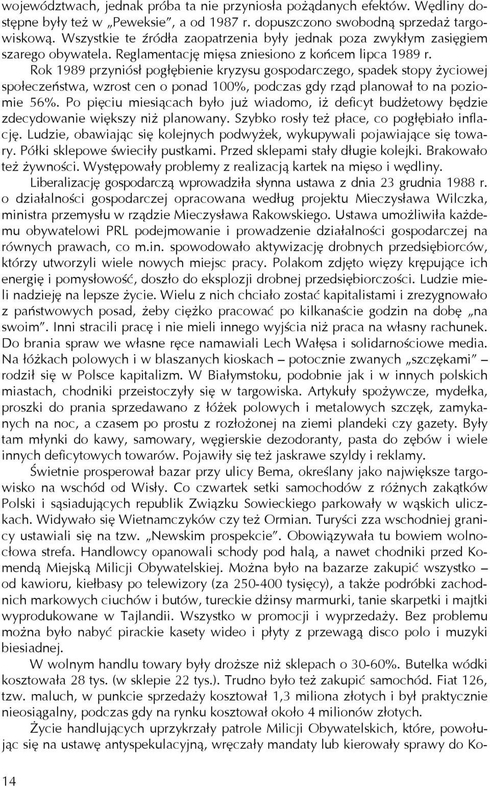 Rok 1989 przyniósł pogłębienie kryzysu gospodarczego, spadek stopy życiowej społeczeństwa, wzrost cen o ponad 100%, podczas gdy rząd planował to na poziomie 56%.