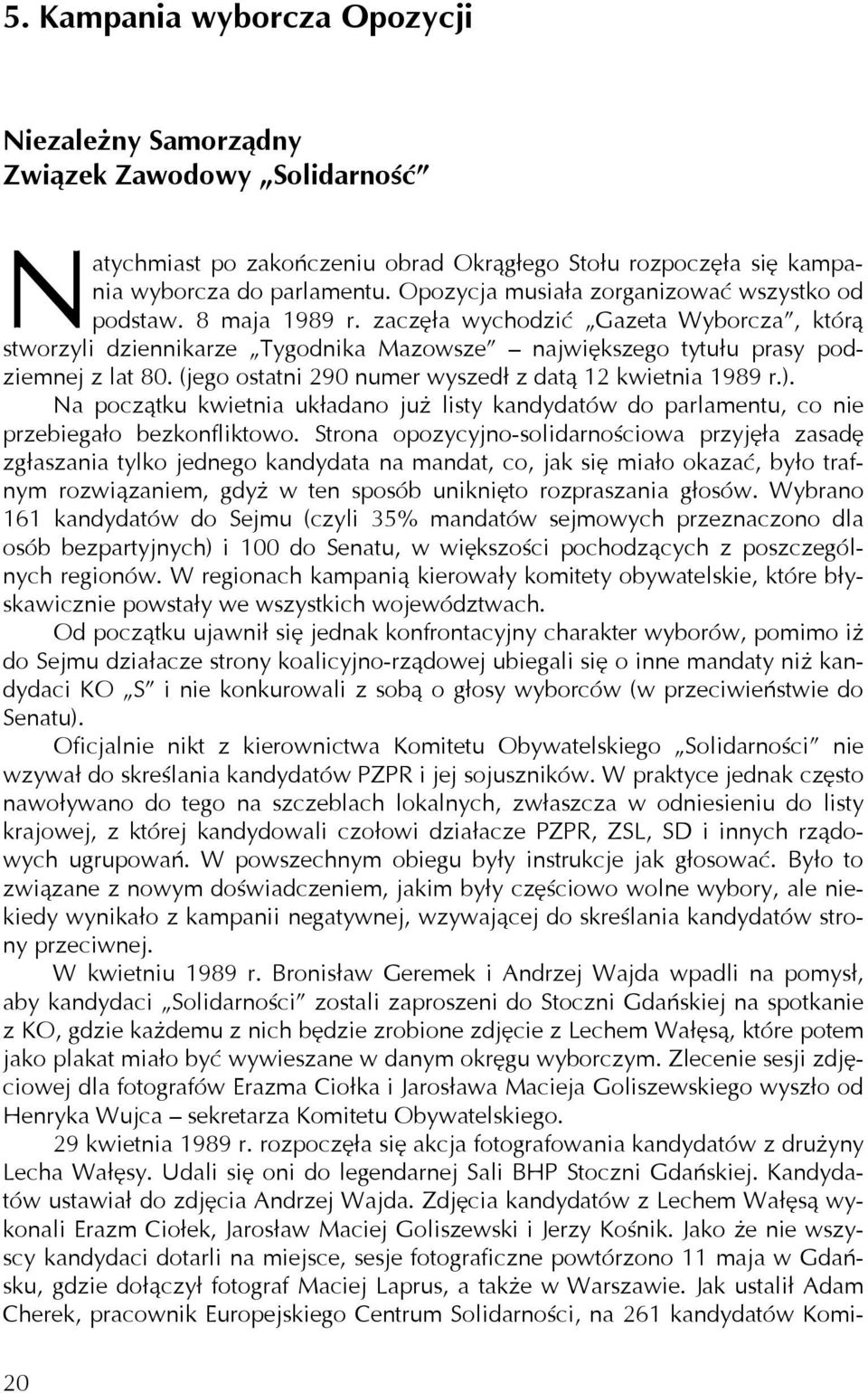 (jego ostatni 290 numer wyszedł z datą 12 kwietnia 1989 r.). Na początku kwietnia układano już listy kandydatów do parlamentu, co nie przebiegało bezkonfliktowo.