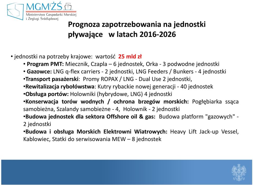 Obsługa portów: Holowniki (hybrydowe, LNG) 4 jednostki Konserwacja torów wodnych / ochrona brzegów morskich: Pogłębiarka ssąca samobieżna, Szalandysamobieżne 4, Holownik 2 jednostki Budowa