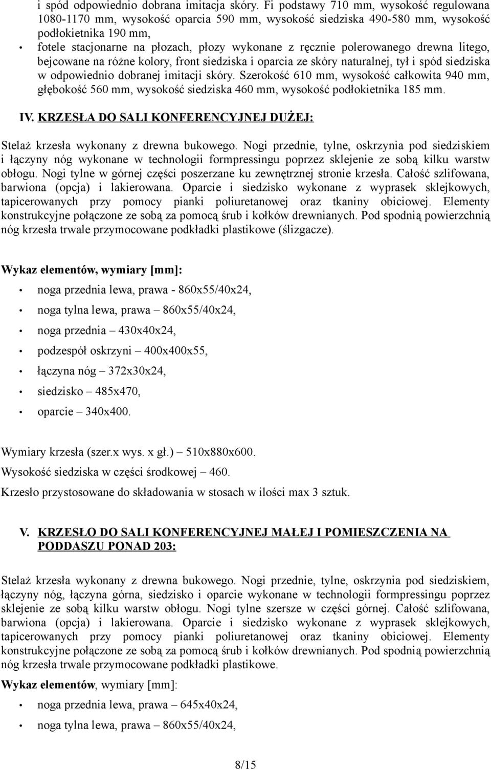 polerowanego drewna litego, bejcowane na różne kolory, front siedziska i oparcia ze skóry naturalnej, tył i spód siedziska w odpowiednio dobranej imitacji skóry.