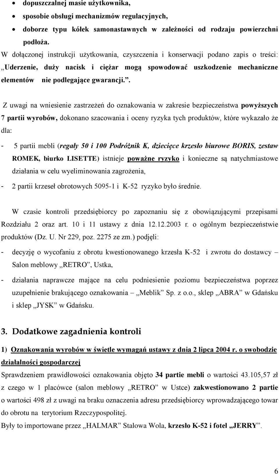 . Z uwagi na wniesienie zastrzeżeń do oznakowania w zakresie bezpieczeństwa powyższych 7 partii wyrobów, dokonano szacowania i oceny ryzyka tych produktów, które wykazało że dla: - 5 partii mebli