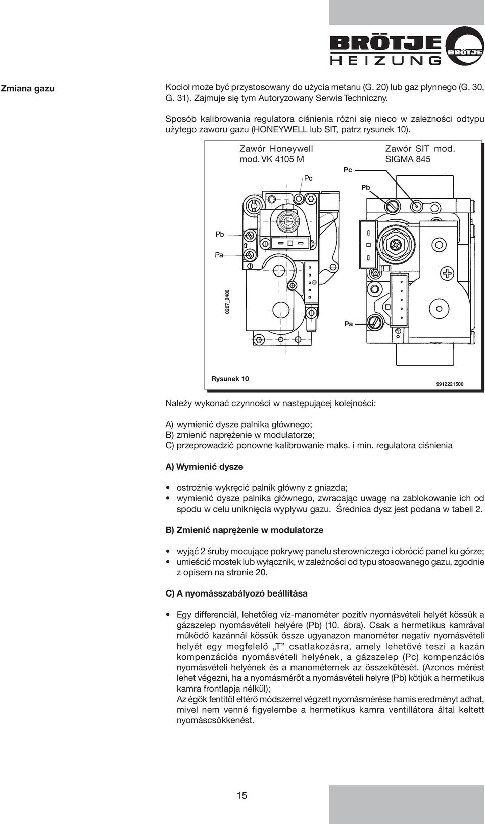 SIGMA 845 Pb 0207_0406 Pa Rysunek 10 9912221500 Należy wykonać czynności w następującej kolejności: A) wymienić dysze palnika głównego; B) zmienić naprężenie w modulatorze; C) przeprowadzić ponowne