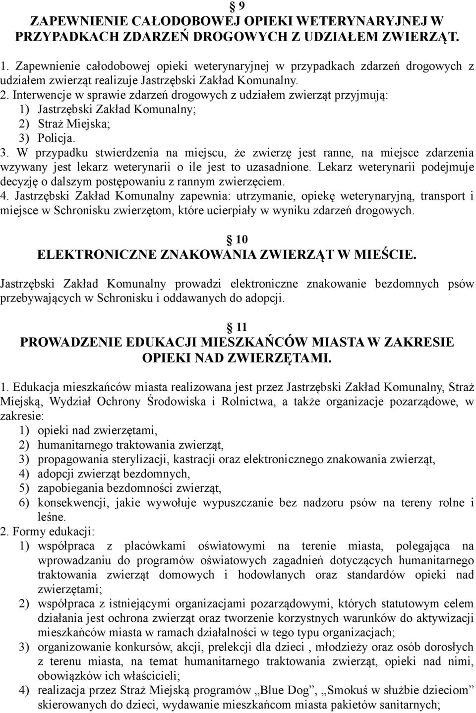 Interwencje w sprawie zdarzeń drogowych z udziałem zwierząt przyjmują: 1) Jastrzębski Zakład Komunalny; 2) Straż Miejska; 3)