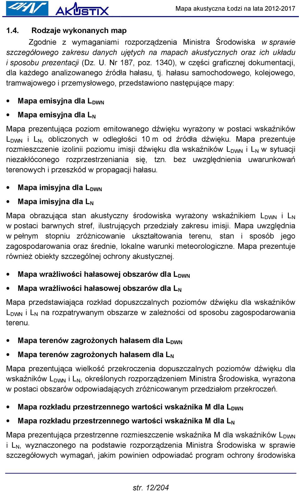 hałasu samochodowego, kolejowego, tramwajowego i przemysłowego, przedstawiono następujące mapy: Mapa emisyjna dla L DWN Mapa emisyjna dla L N Mapa prezentująca poziom emitowanego dźwięku wyrażony w