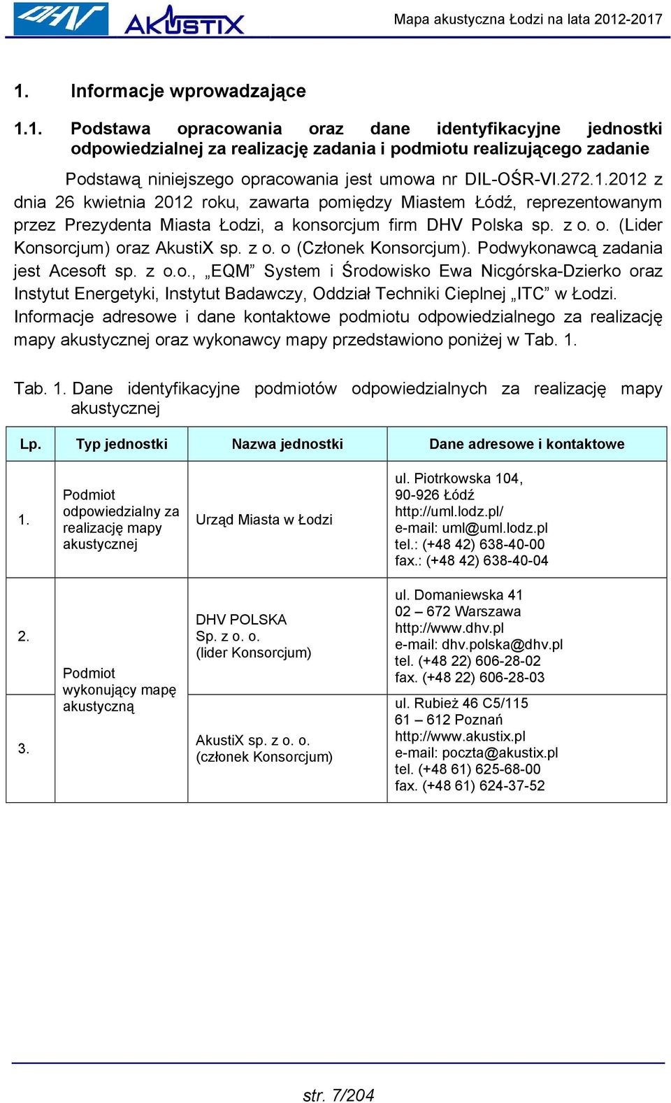 Podwykonawcą zadania jest Acesoft sp. z o.o., EQM System i Środowisko Ewa Nicgórska-Dzierko oraz Instytut Energetyki, Instytut Badawczy, Oddział Techniki Cieplnej ITC w Łodzi.