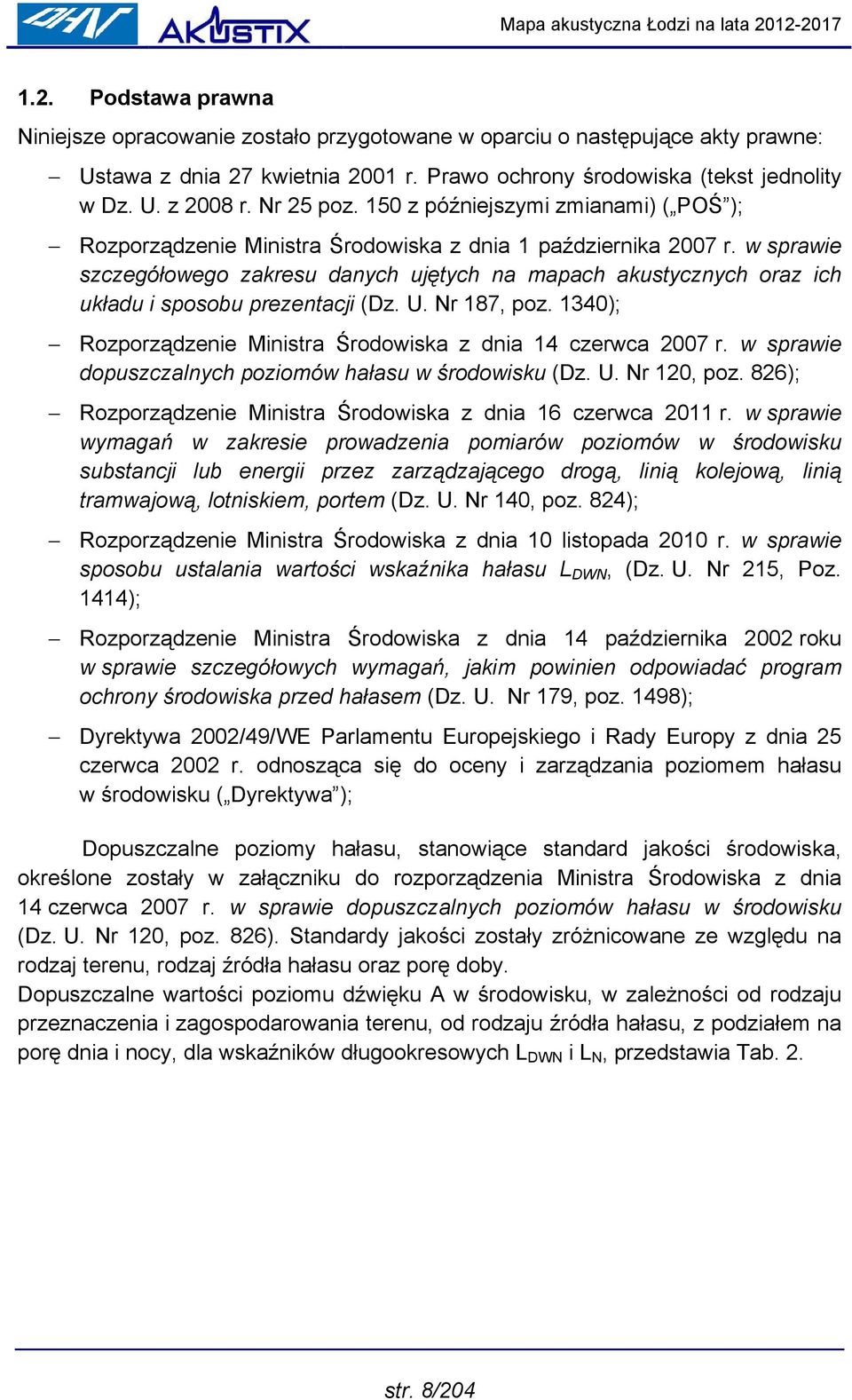 w sprawie szczegółowego zakresu danych ujętych na mapach akustycznych oraz ich układu i sposobu prezentacji (Dz. U. Nr 187, poz. 1340); Rozporządzenie Ministra Środowiska z dnia 14 czerwca 2007 r.