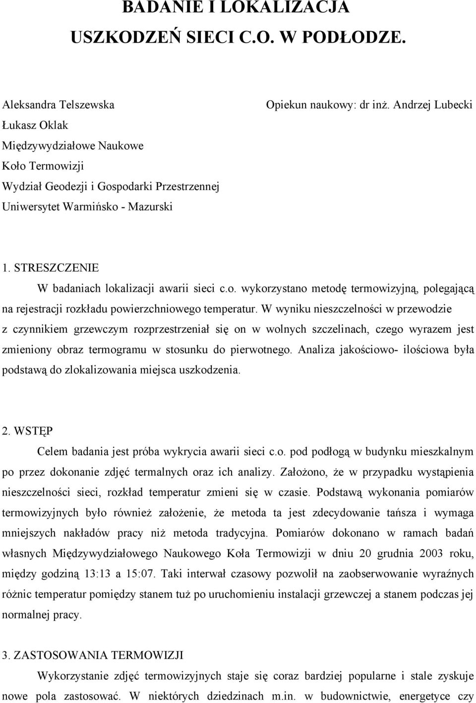 STRESZCZENIE W badaniach lokalizacji awarii sieci c.o. wykorzystano metodę termowizyjną, polegającą na rejestracji rozkładu powierzchniowego temperatur.