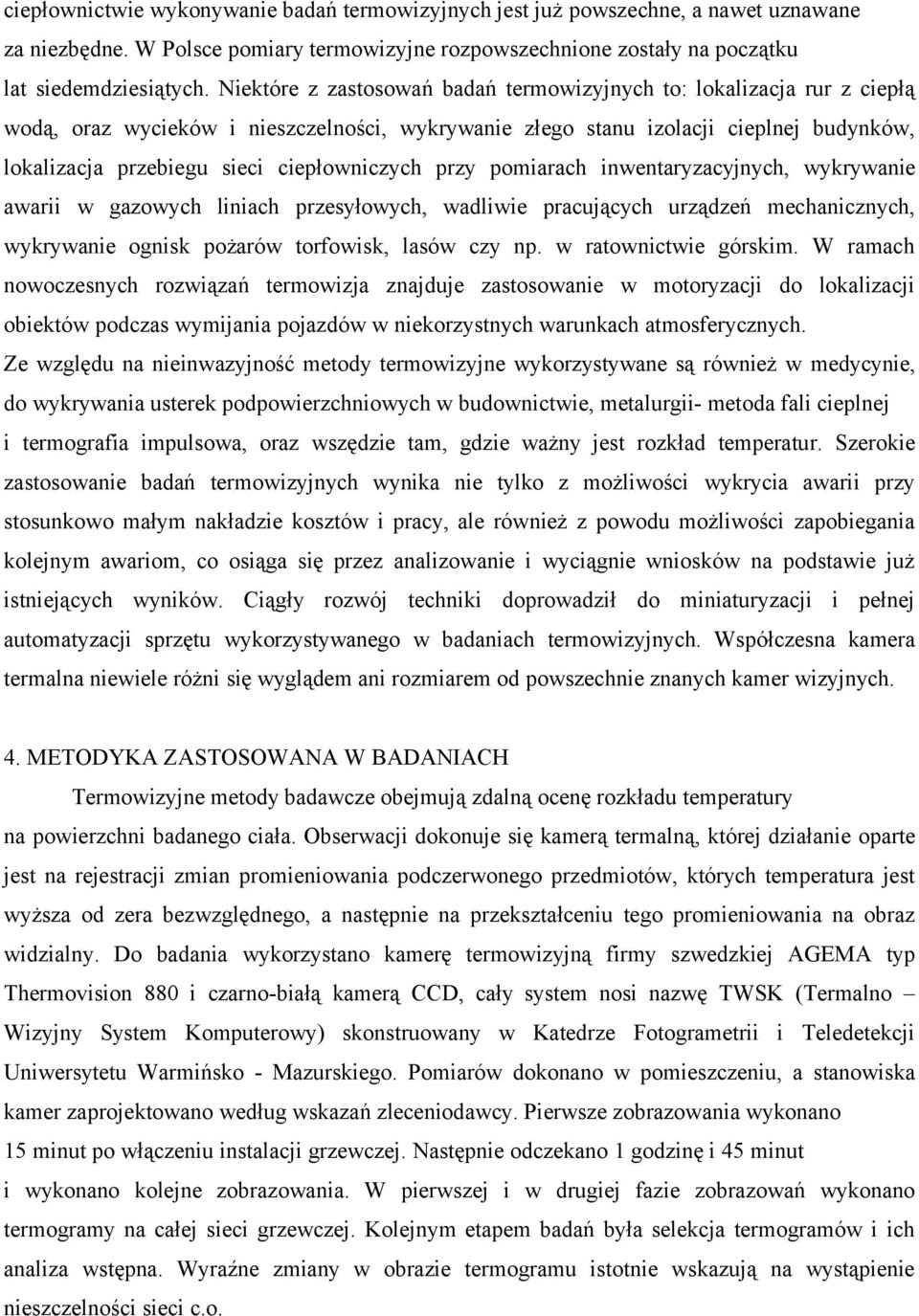 ciepłowniczych przy pomiarach inwentaryzacyjnych, wykrywanie awarii w gazowych liniach przesyłowych, wadliwie pracujących urządzeń mechanicznych, wykrywanie ognisk pożarów torfowisk, lasów czy np.