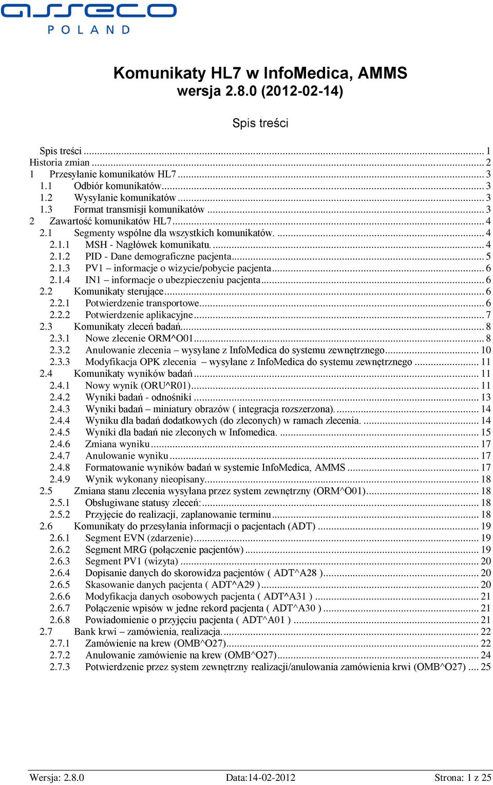 .. 5 2.1.3 PV1 informacje o wizycie/pobycie pacjenta... 6 2.1.4 IN1 informacje o ubezpieczeniu pacjenta... 6 2.2 Komunikaty sterujące... 6 2.2.1 Potwierdzenie transportowe... 6 2.2.2 Potwierdzenie aplikacyjne.