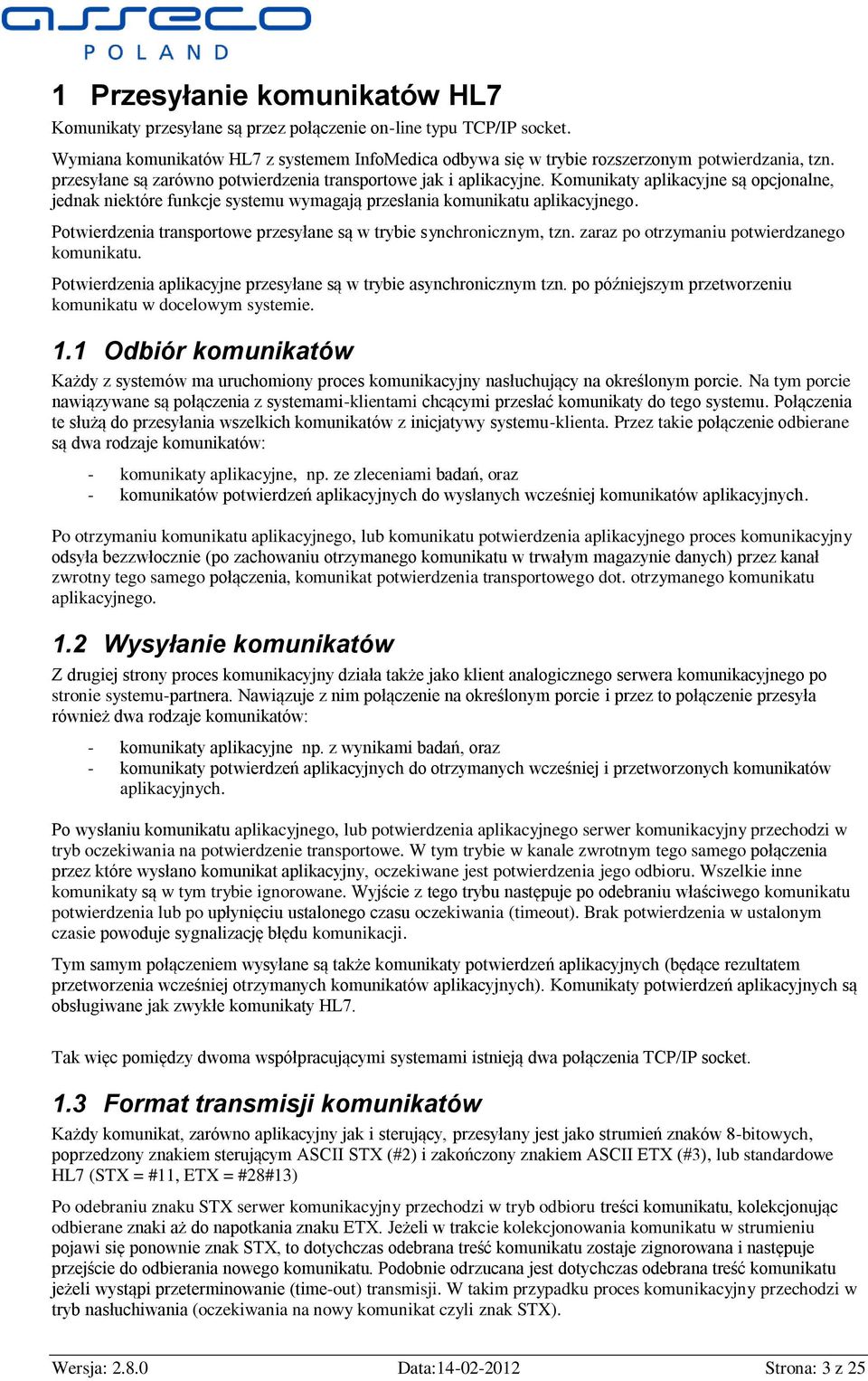 Potwierdzenia transportowe przesyłane są w trybie synchronicznym, tzn. zaraz po otrzymaniu potwierdzanego komunikatu. Potwierdzenia aplikacyjne przesyłane są w trybie asynchronicznym tzn.