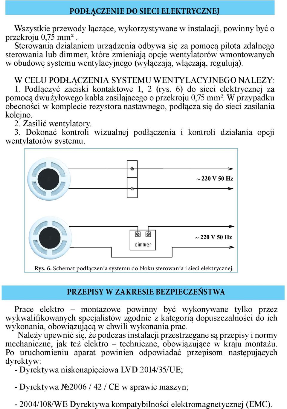 regulują). W celu podłączenia systemu wentylacyjnego należy: 1. Podłączyć zaciski kontaktowe 1, 2 (rys. 6) do sieci elektrycznej za pomocą dwużyłowego kabla zasilającego o przekroju 0,75 mm².