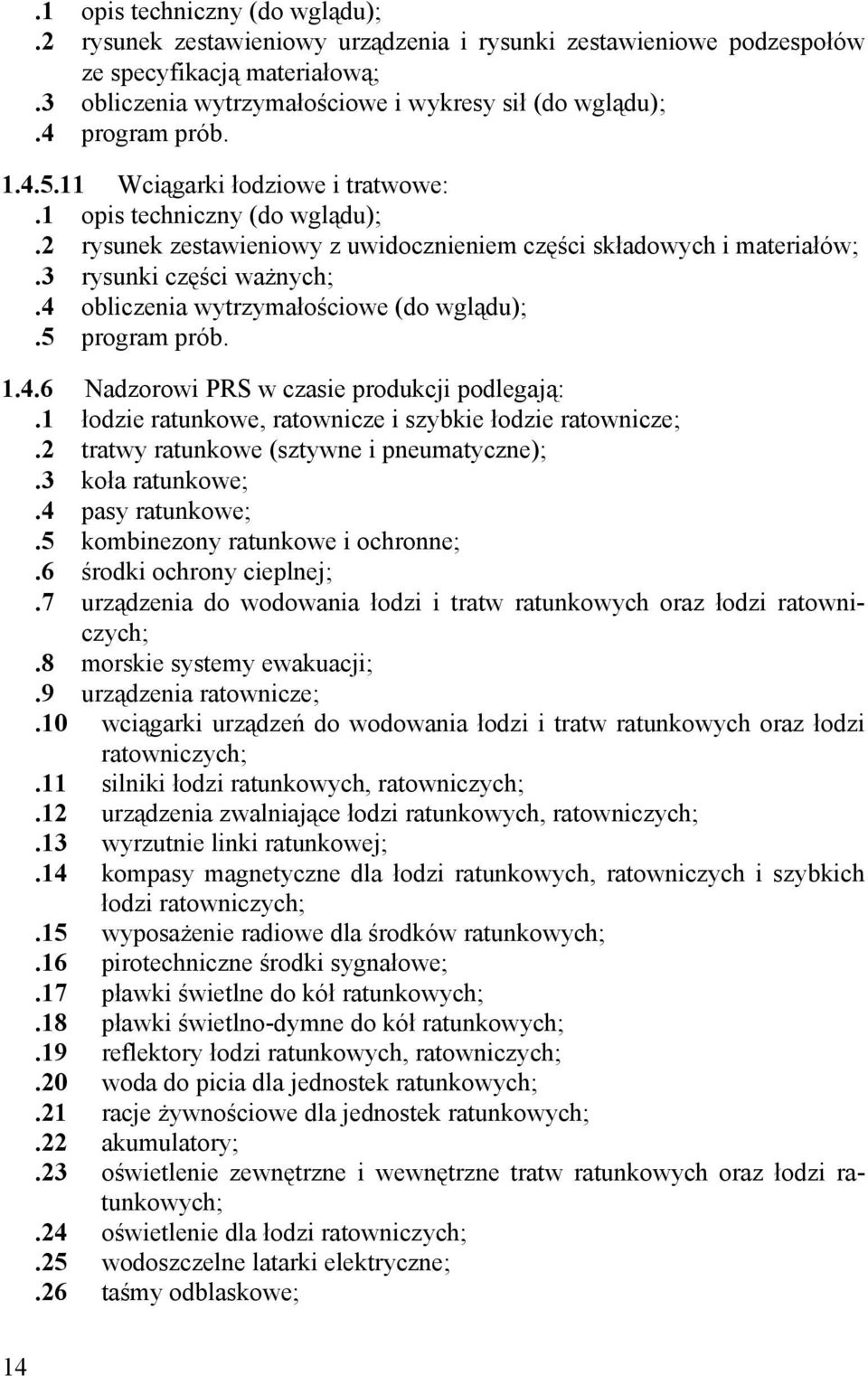 4 obliczenia wytrzymałościowe (do wglądu);.5 program prób. 1.4.6 Nadzorowi PRS w czasie produkcji podlegają:.1 łodzie ratunkowe, ratownicze i szybkie łodzie ratownicze;.