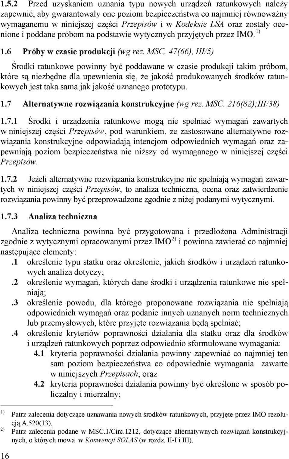 47(66), III/5) Środki ratunkowe powinny być poddawane w czasie produkcji takim próbom, które są niezbędne dla upewnienia się, że jakość produkowanych środków ratunkowych jest taka sama jak jakość