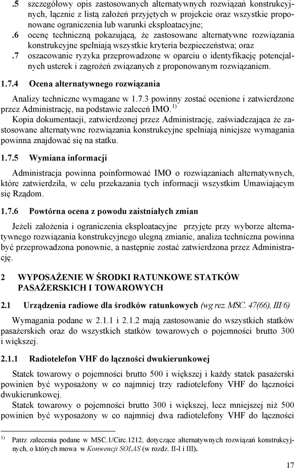 7 oszacowanie ryzyka przeprowadzone w oparciu o identyfikację potencjalnych usterek i zagrożeń związanych z proponowanym rozwiązaniem. 1.7.4 Ocena alternatywnego rozwiązania Analizy techniczne wymagane w 1.