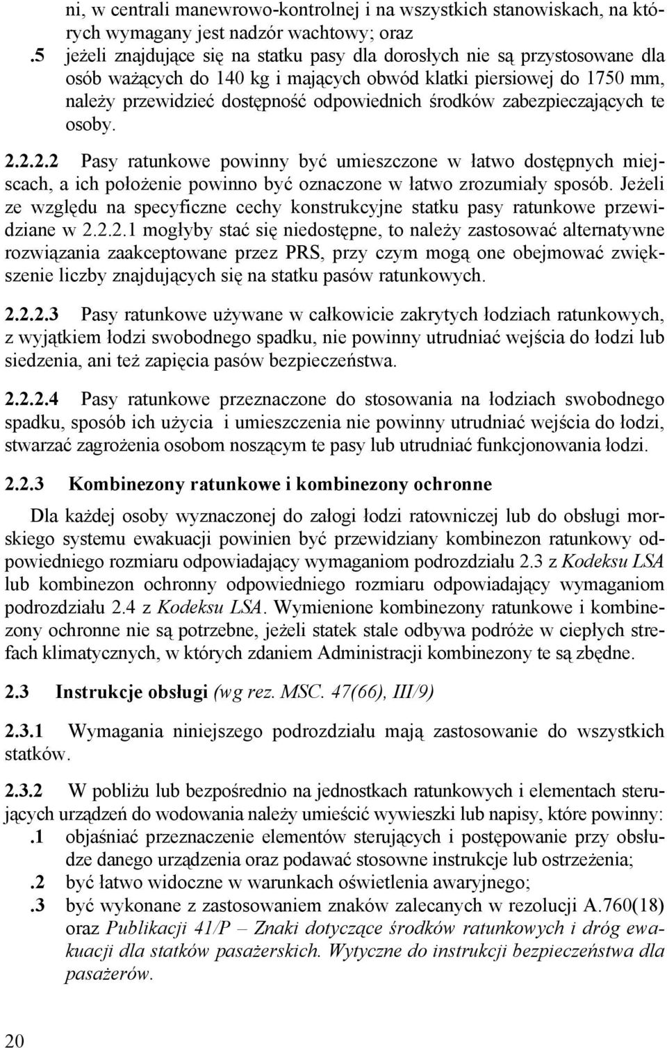 zabezpieczających te osoby. 2.2.2.2 Pasy ratunkowe powinny być umieszczone w łatwo dostępnych miejscach, a ich położenie powinno być oznaczone w łatwo zrozumiały sposób.