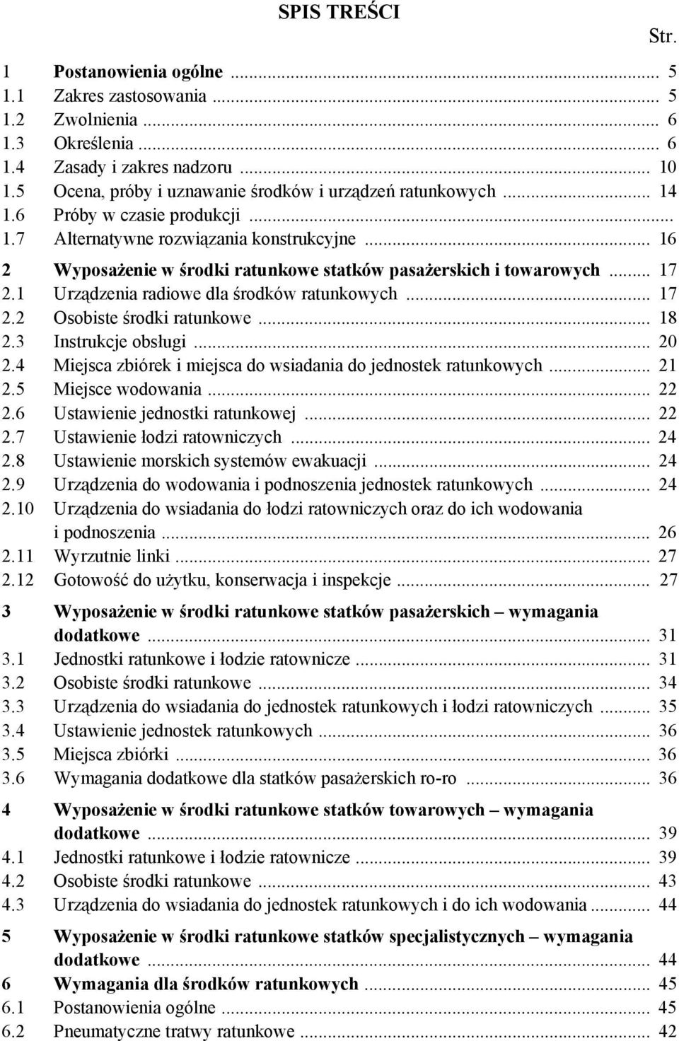 .. 16 2 Wyposażenie w środki ratunkowe statków pasażerskich i towarowych... 17 2.1 Urządzenia radiowe dla środków ratunkowych... 17 2.2 Osobiste środki ratunkowe... 18 2.3 Instrukcje obsługi... 20 2.