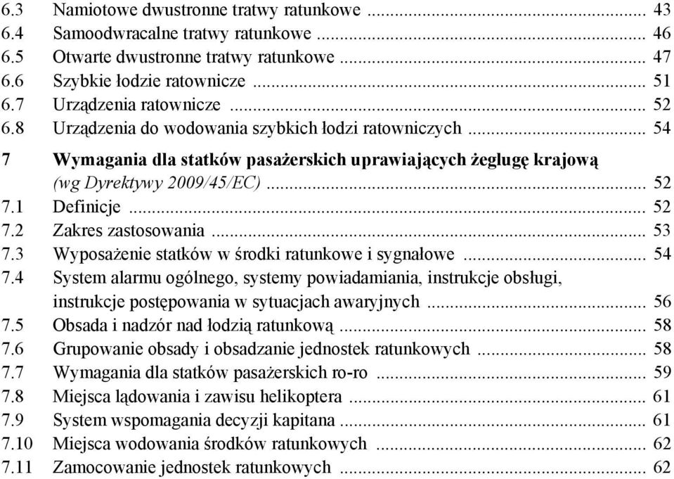 .. 53 7.3 Wyposażenie statków w środki ratunkowe i sygnałowe... 54 7.4 System alarmu ogólnego, systemy powiadamiania, instrukcje obsługi, instrukcje postępowania w sytuacjach awaryjnych... 56 7.