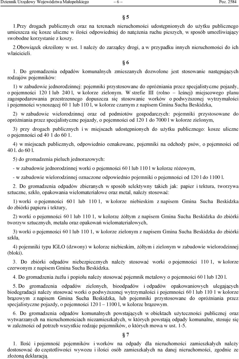 swobodne korzystanie z koszy. 2.Obowiązek określony w ust. 1 należy do zarządcy drogi, a w przypadku innych nieruchomości do ich właścicieli. 6 1.