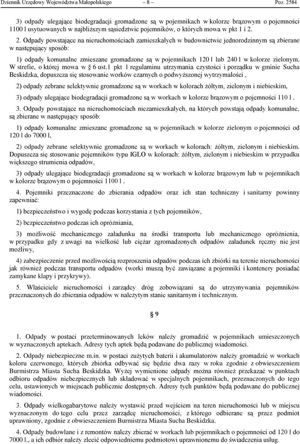 2. Odpady powstające na nieruchomościach zamieszkałych w budownictwie jednorodzinnym są zbierane w następujący sposób: 1) odpady komunalne zmieszane gromadzone są w pojemnikach 120 l lub 240 l w