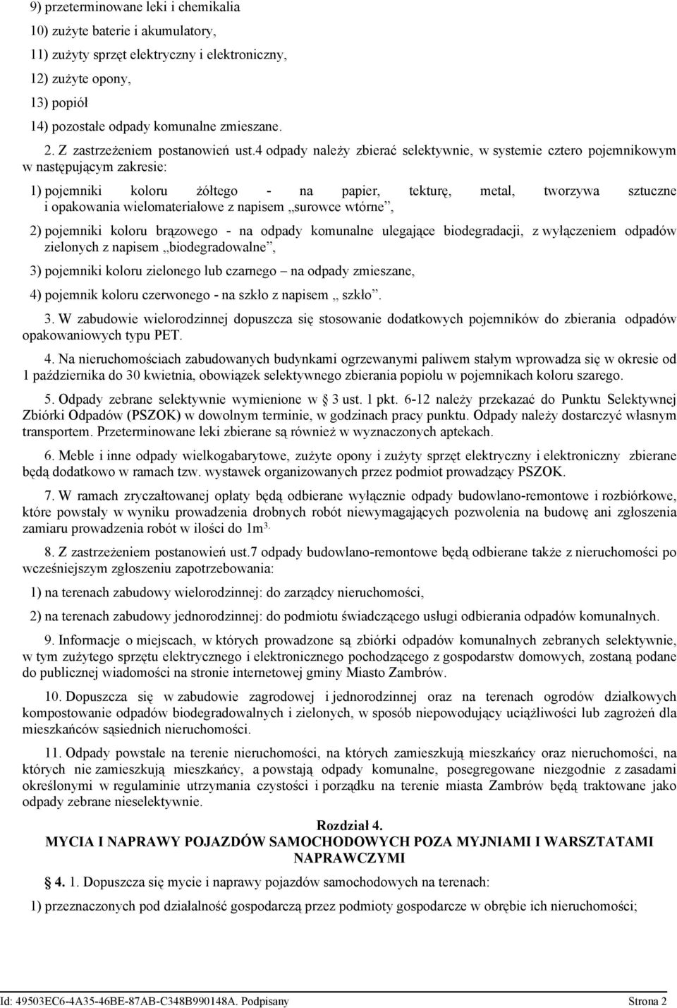 4 odpady należy zbierać selektywnie, w systemie cztero pojemnikowym w następującym zakresie: 1) pojemniki koloru żółtego - na papier, tekturę, metal, tworzywa sztuczne i opakowania wielomateriałowe z