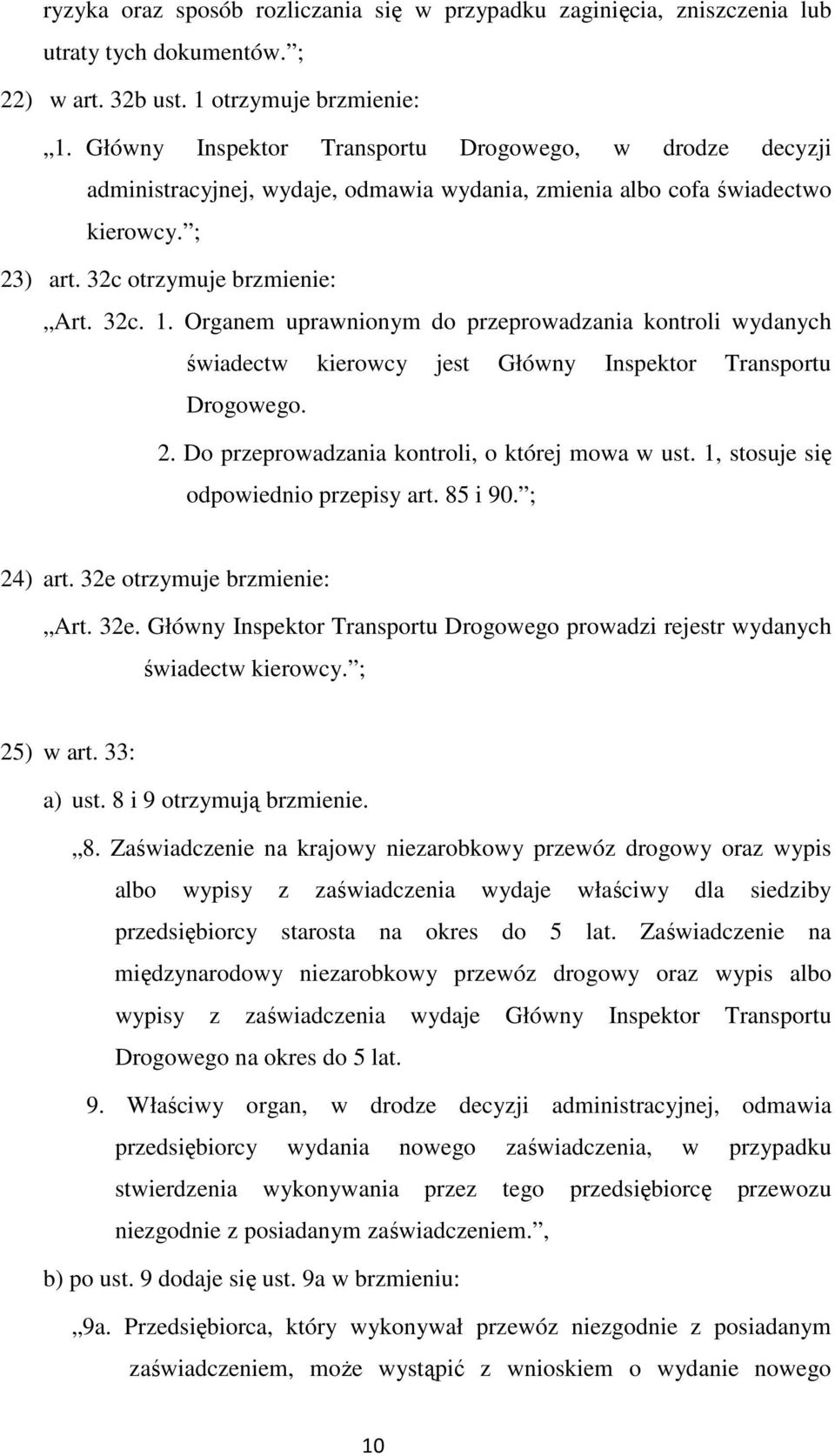 Organem uprawnionym do przeprowadzania kontroli wydanych świadectw kierowcy jest Główny Inspektor Transportu Drogowego. 2. Do przeprowadzania kontroli, o której mowa w ust.