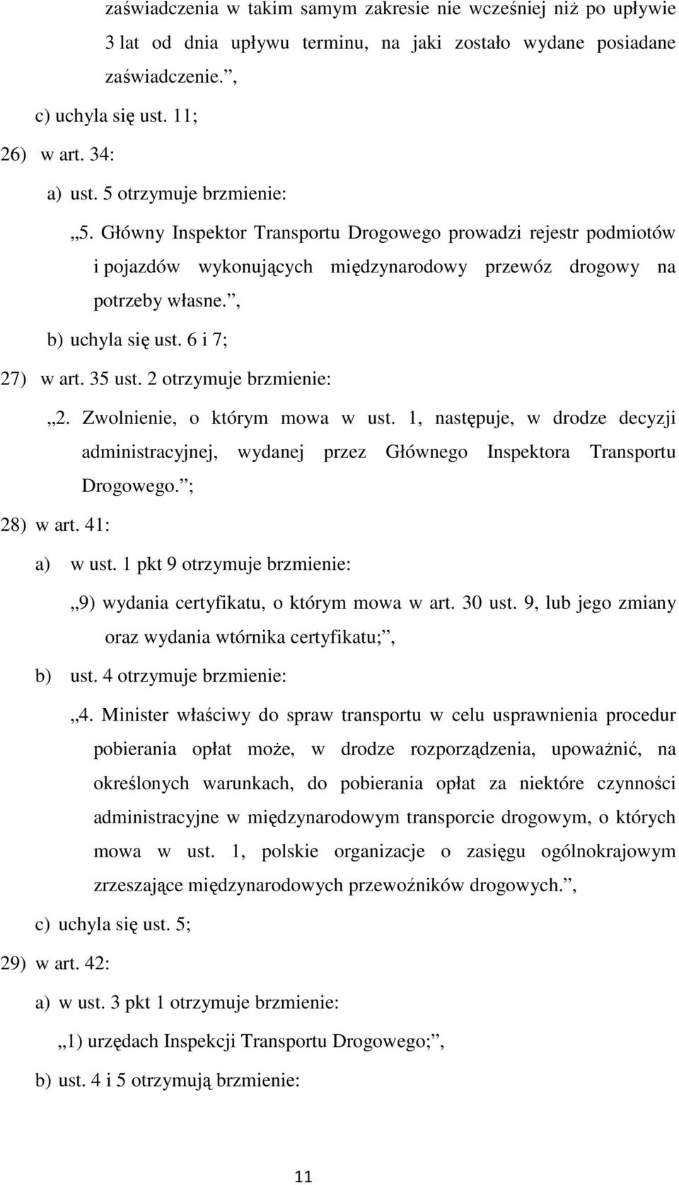 6 i 7; 27) w art. 35 ust. 2 otrzymuje brzmienie: 2. Zwolnienie, o którym mowa w ust. 1, następuje, w drodze decyzji administracyjnej, wydanej przez Głównego Inspektora Transportu Drogowego.