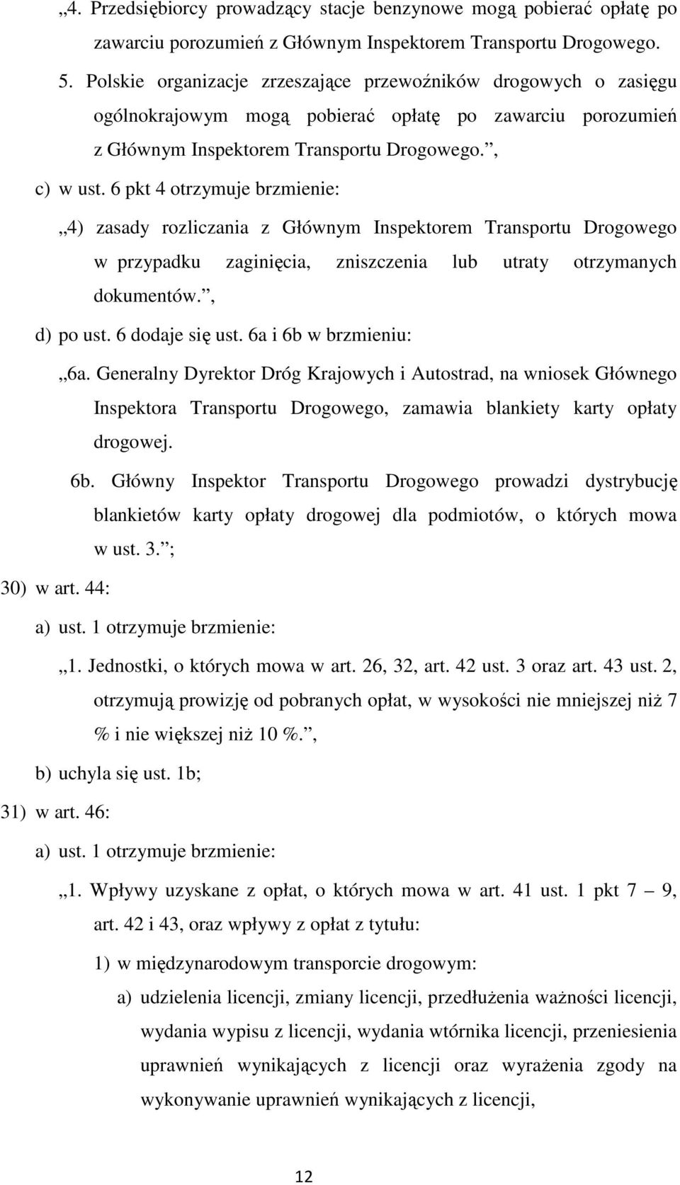 6 pkt 4 otrzymuje brzmienie: 4) zasady rozliczania z Głównym Inspektorem Transportu Drogowego w przypadku zaginięcia, zniszczenia lub utraty otrzymanych dokumentów., d) po ust. 6 dodaje się ust.