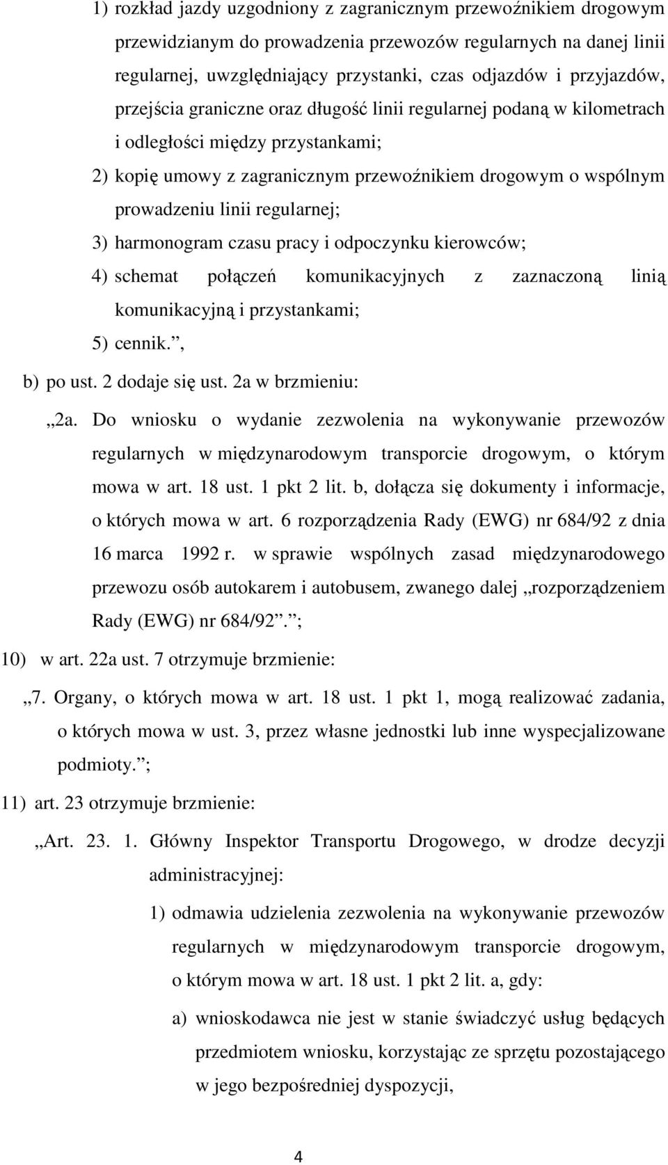 3) harmonogram czasu pracy i odpoczynku kierowców; 4) schemat połączeń komunikacyjnych z zaznaczoną linią komunikacyjną i przystankami; 5) cennik., b) po ust. 2 dodaje się ust. 2a w brzmieniu: 2a.