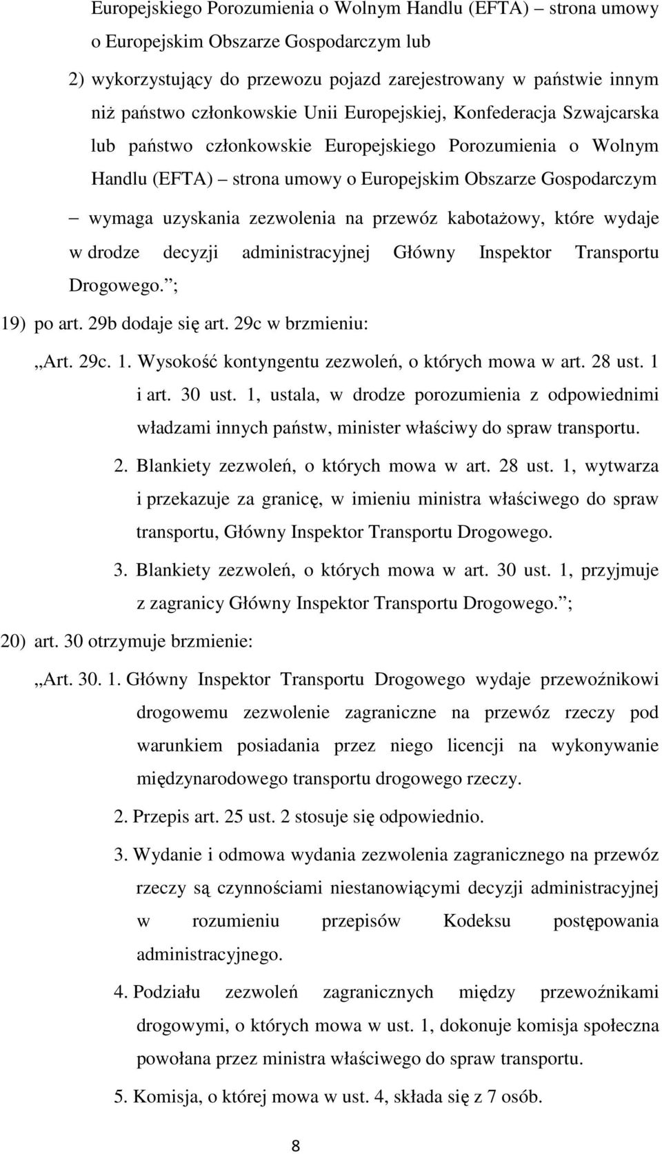 przewóz kabotażowy, które wydaje w drodze decyzji administracyjnej Główny Inspektor Transportu Drogowego. ; 19) po art. 29b dodaje się art. 29c w brzmieniu: Art. 29c. 1. Wysokość kontyngentu zezwoleń, o których mowa w art.