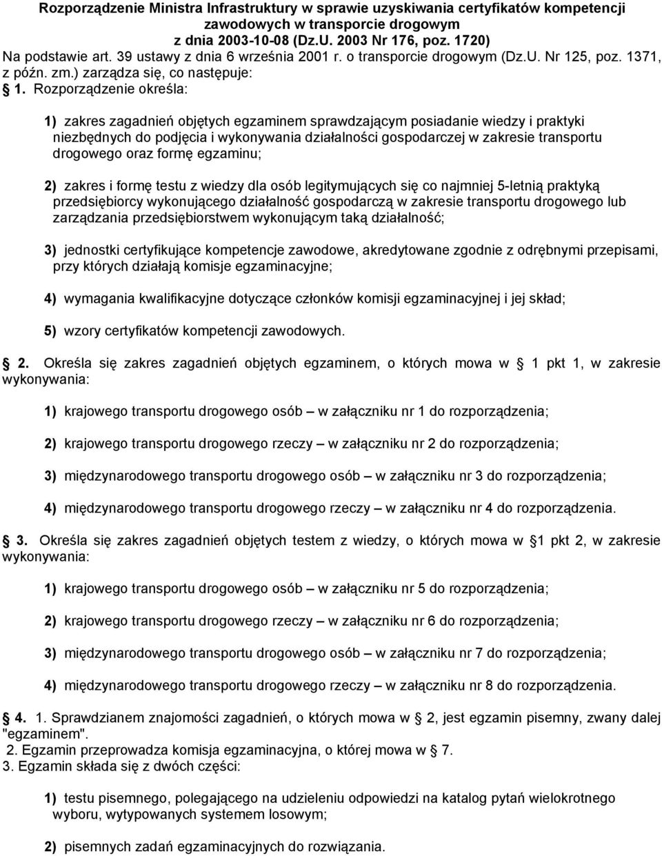 Rozporządzenie określa: 1) zakres zagadnień objętych egzaminem sprawdzającym posiadanie wiedzy i praktyki niezbędnych do podjęcia i wykonywania działalności gospodarczej w zakresie transportu