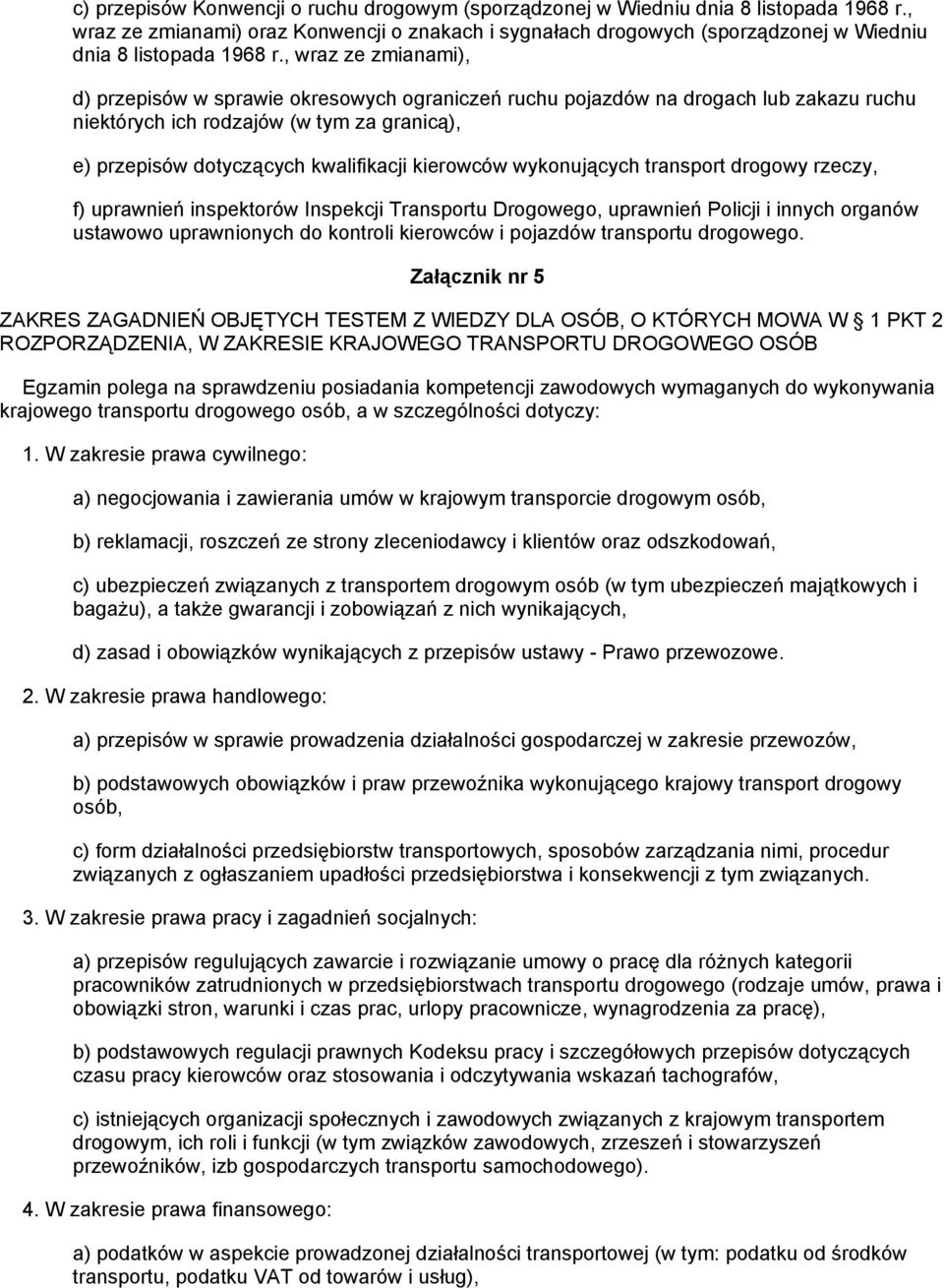 , wraz ze zmianami), d) przepisów w sprawie okresowych ograniczeń ruchu pojazdów na drogach lub zakazu ruchu niektórych ich rodzajów (w tym za granicą), e) przepisów dotyczących kwalifikacji