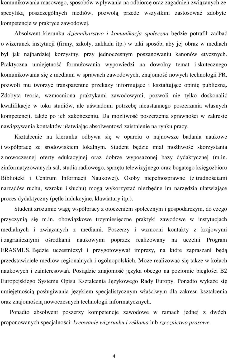 ) w taki sposób, aby jej obraz w mediach był jak najbardziej korzystny, przy jednoczesnym poszanowaniu kanonów etycznych.