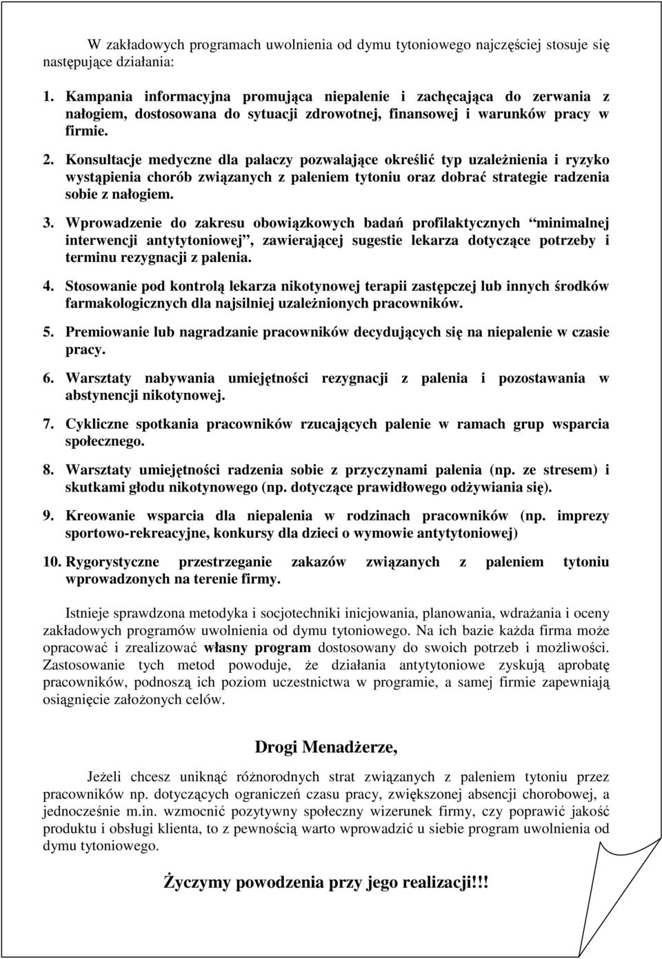 Konsultacje medyczne dla palaczy pozwalające określić typ uzaleŝnienia i ryzyko wystąpienia chorób związanych z paleniem tytoniu oraz dobrać strategie radzenia sobie z nałogiem. 3.