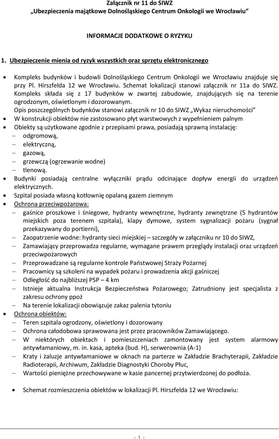 Schemat lokalizacji stanowi załącznik nr 11a do SIWZ. Kompleks składa się z 17 budynków w zwartej zabudowie, znajdujących się na terenie ogrodzonym, oświetlonym i dozorowanym.