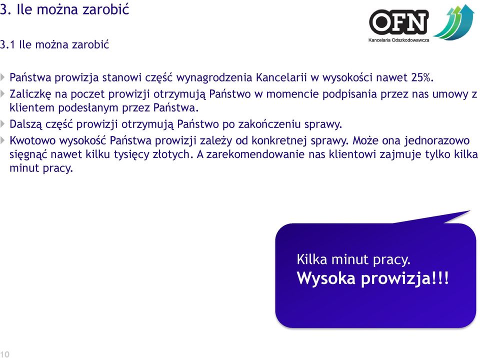 Dalszą część prowizji otrzymują Państwo po zakończeniu sprawy. Kwotowo wysokość Państwa prowizji zależy od konkretnej sprawy.