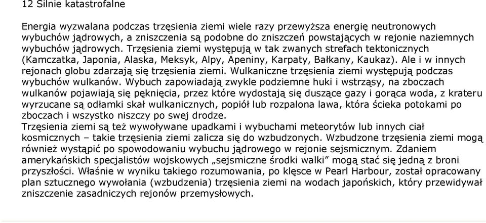 Ale i w innych rejonach globu zdarzają się trzęsienia ziemi. Wulkaniczne trzęsienia ziemi występują podczas wybuchów wulkanów.