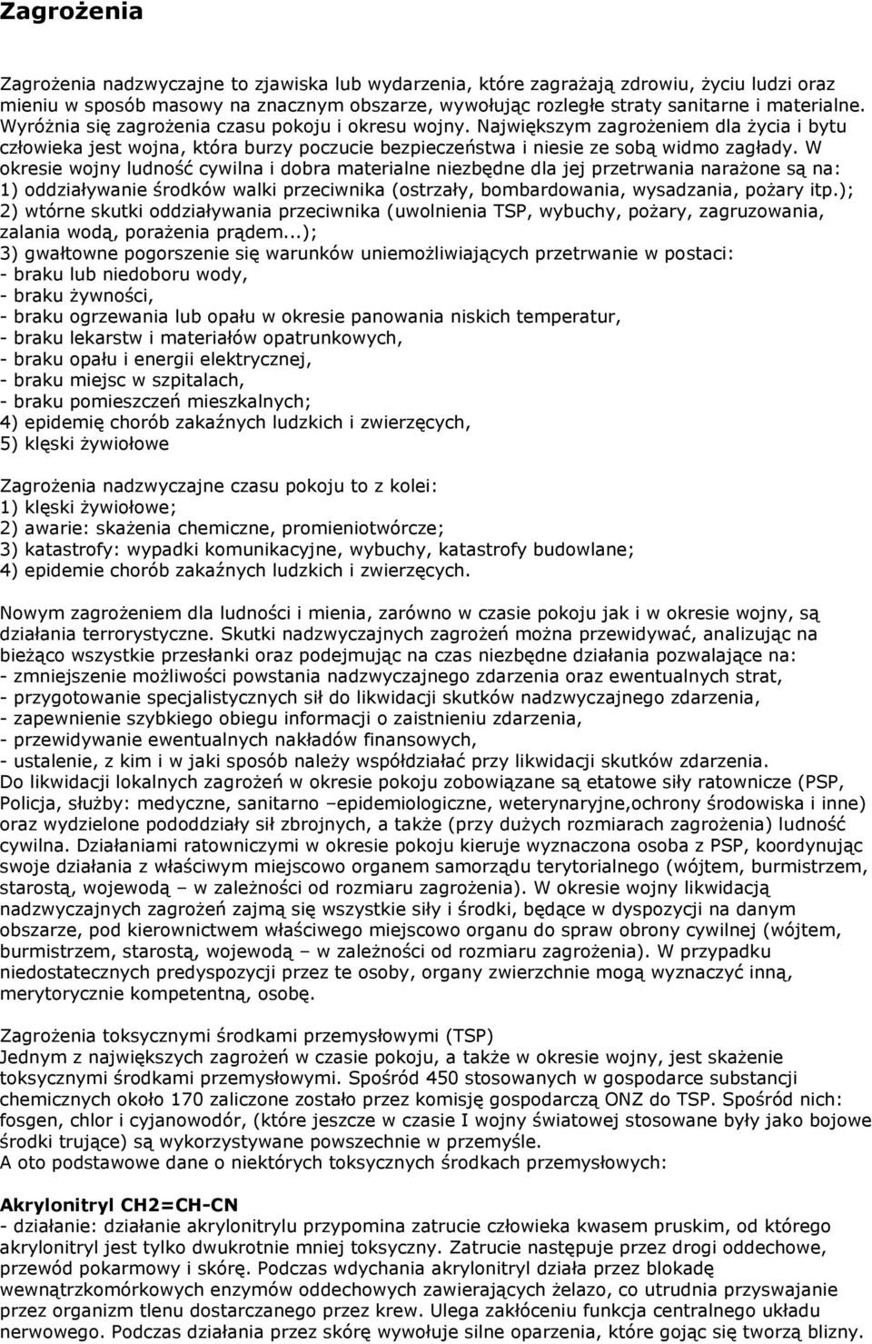 W okresie wojny ludność cywilna i dobra materialne niezbędne dla jej przetrwania narażone są na: 1) oddziaływanie środków walki przeciwnika (ostrzały, bombardowania, wysadzania, pożary itp.