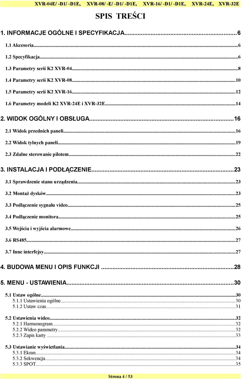 INSTALACJA I PODŁĄCZENIE...23 3.1 Sprawdzenie stanu urządzenia...23 3.2 Montaż dysków...23 3.3 Podłączenie sygnału video...25 3.4 Podłączenie monitora...25 3.5 Wejścia i wyjścia alarmowe...26 3.