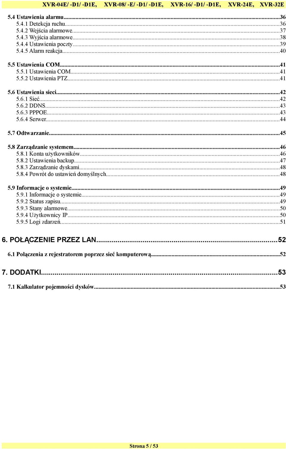 ..46 5.8.2 Ustawienia backup...47 5.8.3 Zarządzanie dyskami...48 5.8.4 Powrót do ustawień domyślnych...48 5.9 Informacje o systemie...49 5.9.1 Informacje o systemie...49 5.9.2 Status zapisu...49 5.9.3 Stany alarmowe.